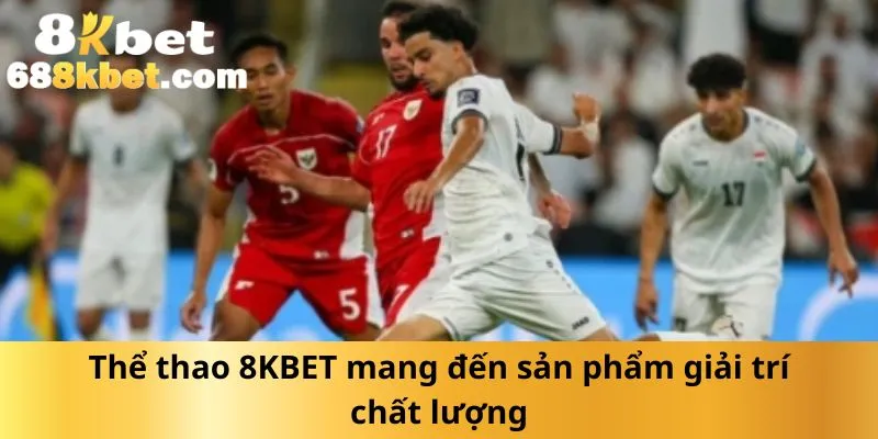 the-thao-8kbet-mang-den-san-pham-giai-tri-chat-luong